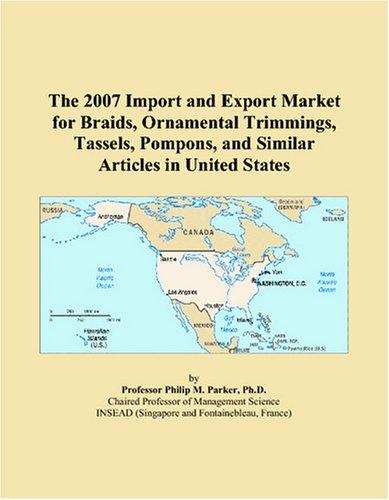 The 2007 Import and Export Market for Braids, Ornamental Trimmings, Tassels, Pompons, and Similar Articles in United States