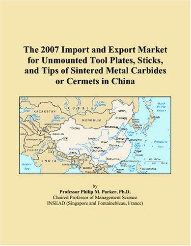 The 2007 Import and Export Market for Unmounted Tool Plates, Sticks, and Tips of Sintered Metal Carbides or Cermets in China