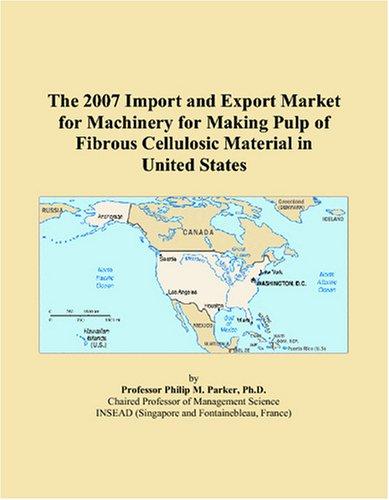 The 2007 Import and Export Market for Machinery for Making Pulp of Fibrous Cellulosic Material in United States