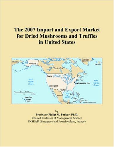 The 2007 Import and Export Market for Dried Mushrooms and Truffles in United States
