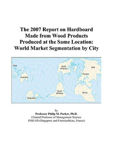 The 2007 Report on Hardboard Made from Wood Products Produced at the Same Location