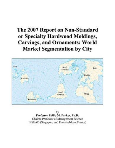 The 2007 Report on Non-Standard or Specialty Hardwood Moldings, Carvings, and Ornaments