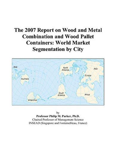 The 2007 Report on Wood and Metal Combination and Wood Pallet Containers