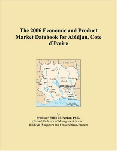 The 2006 Economic and Product Market Databook for Abidjan, Cote dIvoire
