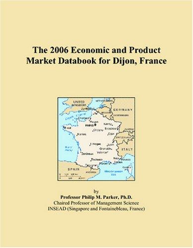 The 2006 Economic and Product Market Databook for Dijon, France
