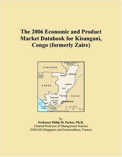 The 2006 Economic and Product Market Databook for Kisangani, Congo (formerly Zaire)