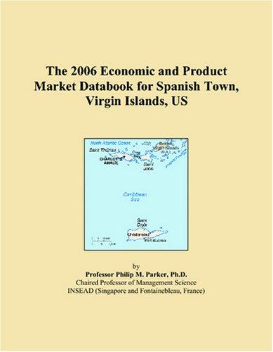 The 2006 Economic and Product Market Databook for Spanish Town, Virgin Islands, US