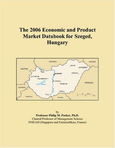 The 2006 Economic and Product Market Databook for Szeged, Hungary