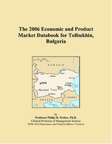 The 2006 Economic and Product Market Databook for Tolbukhin, Bulgaria