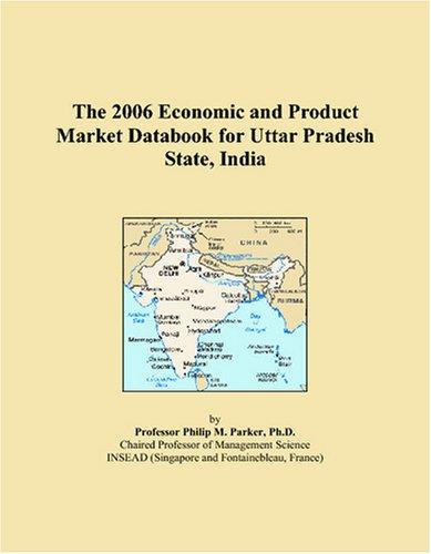 The 2006 Economic and Product Market Databook for Uttar Pradesh State, India