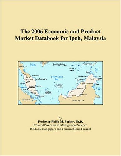 The 2006 Economic and Product Market Databook for Ipoh, Malaysia