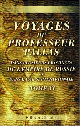 Voyages du professeur Pallas, dans plusieurs provinces de l'empire de Russie et dans l'Asie septentrionale