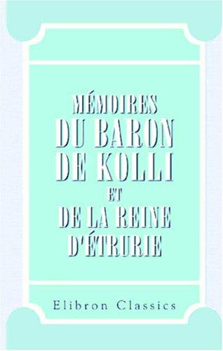 Mémoires du baron de Kolli et de la reine d\'Étrurie