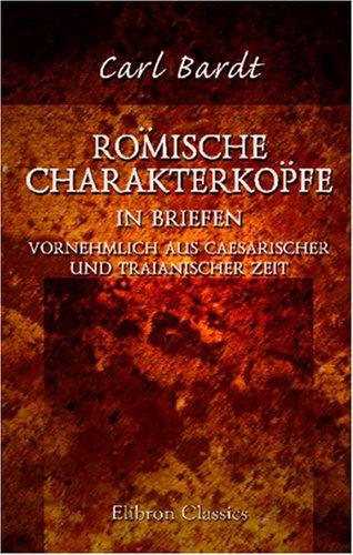 Römische Charakterköpfe in Briefen vornehmlich aus Caesarischer und Traianischer Zeit