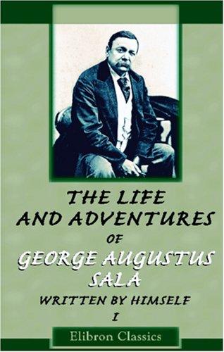 The Life and Adventures of George Augustus Sala, Written by Himself