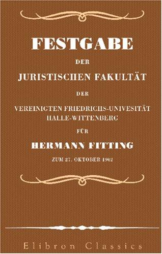 Festgabe der Juristischen Fakultät der Vereinigten Friedrichs-Univesität, Halle-Wittenberg für Hermann Fitting zum 27. Oktober 1902