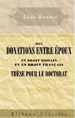 Des donations entre époux en droit Romain et en droit Français. Thèse pour le doctorat