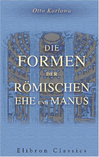 Die Formen der Römischen Ehe und Manus