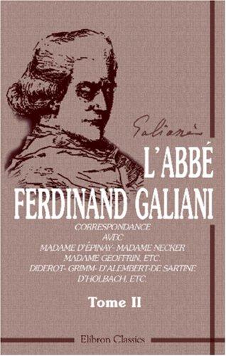 L\'abbé F. Galiani. Correspondance avec Madame D\'Épinay - Madame Necker - Madame Geoffrin, etc. Diderot - Grimm - D\'Alembert - De Sartine - D\'Holbach, ... par Lucien Perey et Gaston Maugras. Tome 2