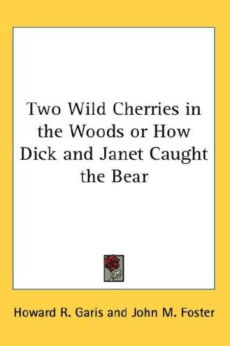 Two wild cherries in the woods, or, How Dick and Janet caught the bear
