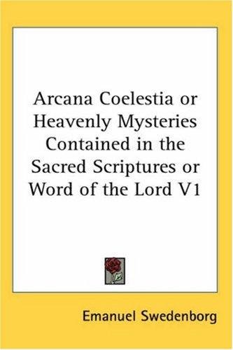 Arcana Coelestia or Heavenly Mysteries Contained in the Sacred Scriptures or Word of the Lord V1