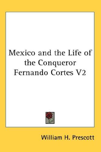 Mexico and the Life of the Conqueror Fernando Cortes V2