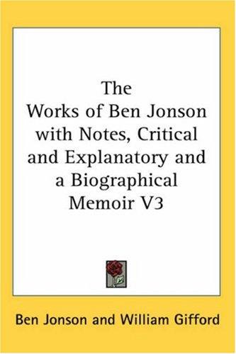 The Works of Ben Jonson with Notes, Critical and Explanatory and a Biographical Memoir V3
