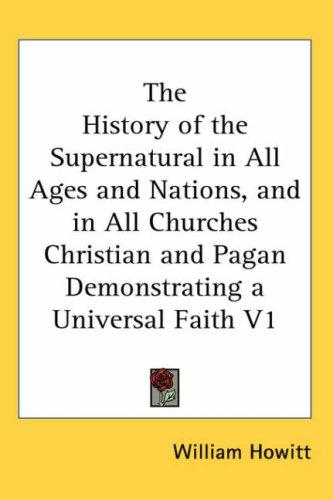 The History of the Supernatural in All Ages and Nations, and in All Churches Christian and Pagan Demonstrating a Universal Faith V1