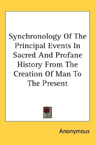 Synchronology Of The Principal Events In Sacred And Profane History From The Creation Of Man To The Present