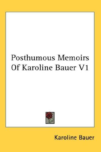 Posthumous Memoirs Of Karoline Bauer V1
