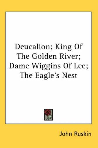 Deucalion; King Of The Golden River; Dame Wiggins Of Lee; The Eagle's Nest