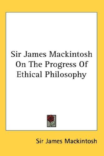 Sir James Mackintosh On The Progress Of Ethical Philosophy