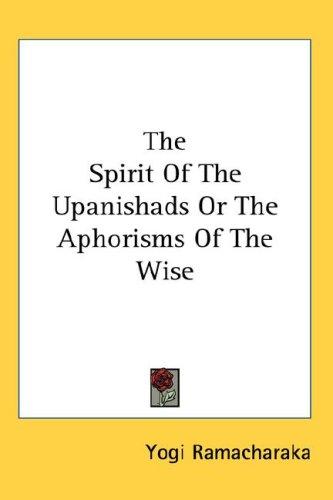 The Spirit Of The Upanishads Or The Aphorisms Of The Wise