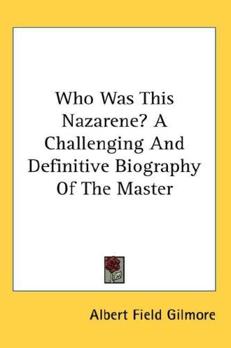 Who Was This Nazarene? A Challenging And Definitive Biography Of The Master
