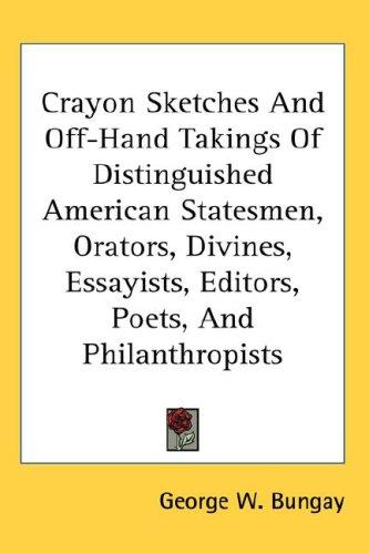 Crayon Sketches And Off-Hand Takings Of Distinguished American Statesmen, Orators, Divines, Essayists, Editors, Poets, And Philanthropists