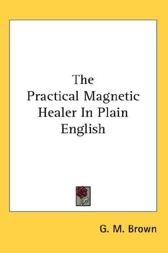 The Practical Magnetic Healer In Plain English