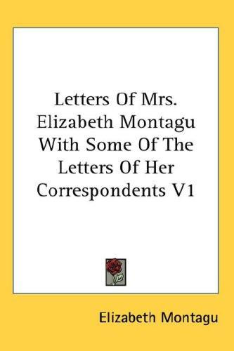 Letters Of Mrs. Elizabeth Montagu With Some Of The Letters Of Her Correspondents V1
