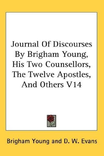 Journal Of Discourses By Brigham Young, His Two Counsellors, The Twelve Apostles, And Others V14