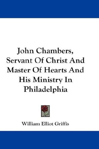 John Chambers, Servant Of Christ And Master Of Hearts And His Ministry In Philadelphia