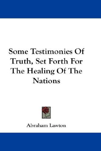 Some Testimonies Of Truth, Set Forth For The Healing Of The Nations