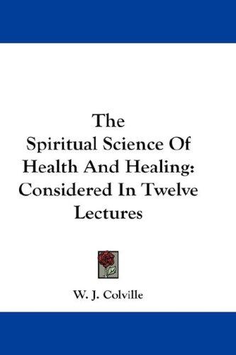 The Spiritual Science Of Health And Healing