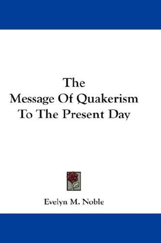 The Message Of Quakerism To The Present Day