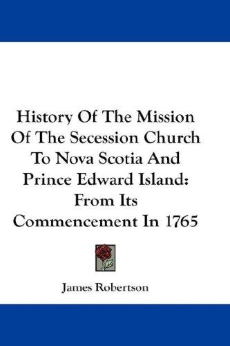 History Of The Mission Of The Secession Church To Nova Scotia And Prince Edward Island