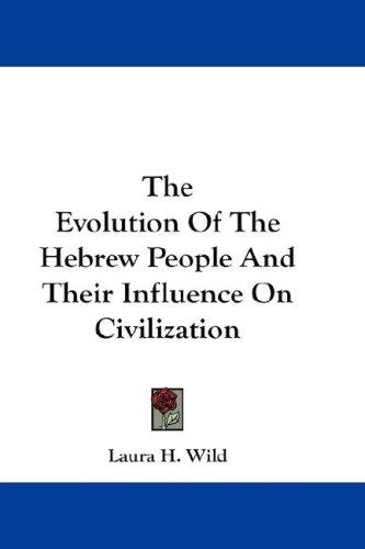 The Evolution Of The Hebrew People And Their Influence On Civilization
