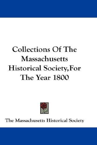 Collections Of The Massachusetts Historical Society,For The Year 1800