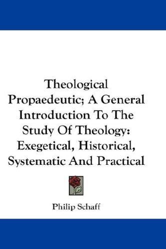 Theological Propaedeutic; A General Introduction To The Study Of Theology
