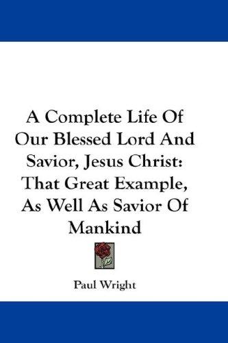 A Complete Life Of Our Blessed Lord And Savior, Jesus Christ