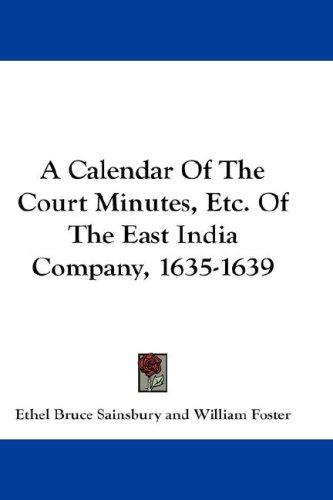 A Calendar Of The Court Minutes, Etc. Of The East India Company, 1635-1639