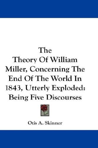 The Theory Of William Miller, Concerning The End Of The World In 1843, Utterly Exploded
