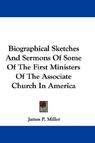 Biographical Sketches And Sermons Of Some Of The First Ministers Of The Associate Church In America
